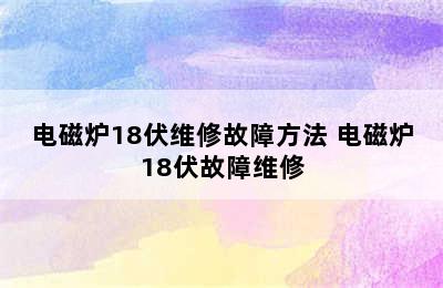 电磁炉18伏维修故障方法 电磁炉18伏故障维修